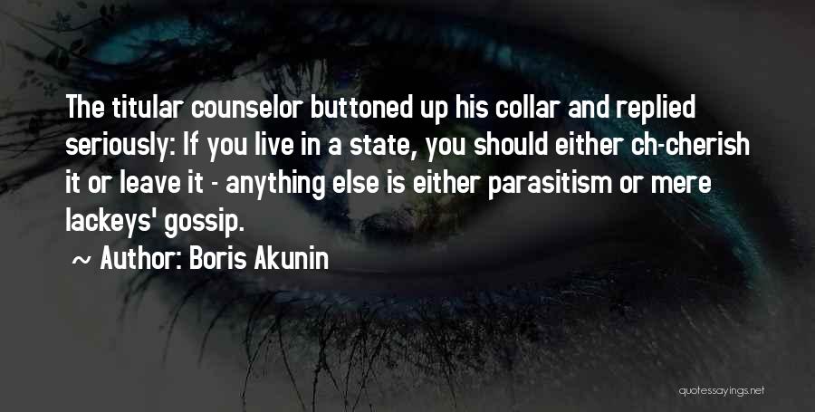 Boris Akunin Quotes: The Titular Counselor Buttoned Up His Collar And Replied Seriously: If You Live In A State, You Should Either Ch-cherish