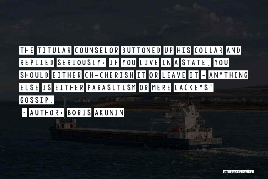 Boris Akunin Quotes: The Titular Counselor Buttoned Up His Collar And Replied Seriously: If You Live In A State, You Should Either Ch-cherish