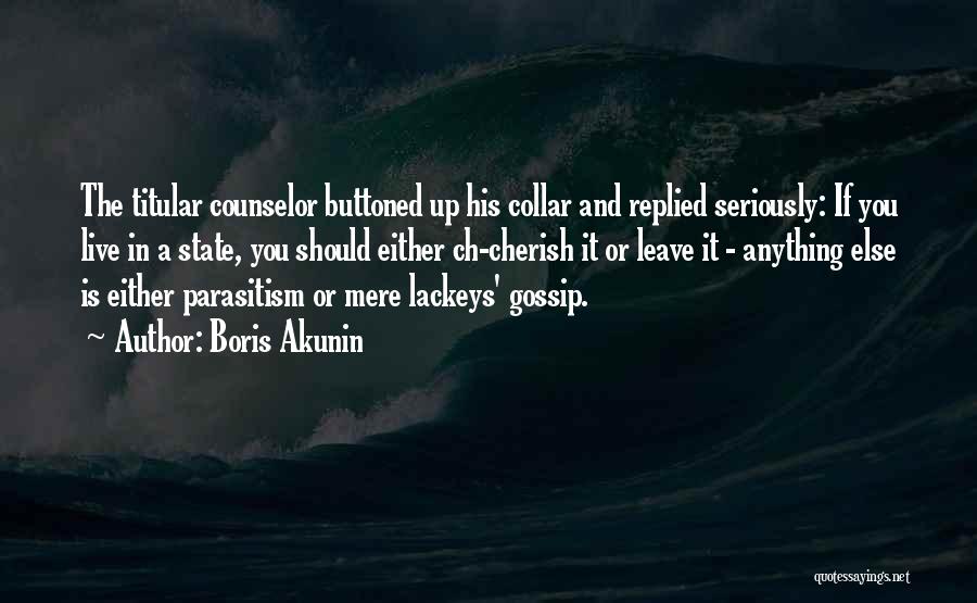 Boris Akunin Quotes: The Titular Counselor Buttoned Up His Collar And Replied Seriously: If You Live In A State, You Should Either Ch-cherish