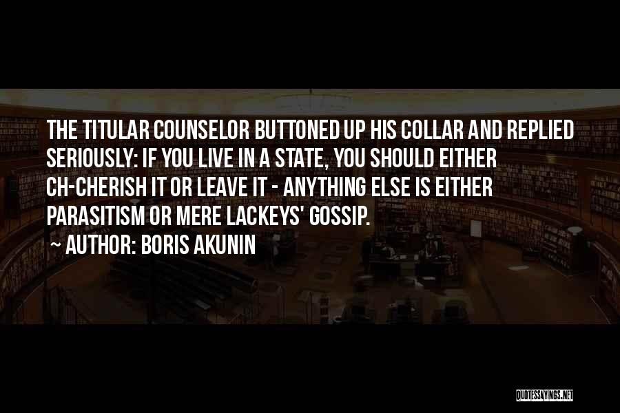 Boris Akunin Quotes: The Titular Counselor Buttoned Up His Collar And Replied Seriously: If You Live In A State, You Should Either Ch-cherish