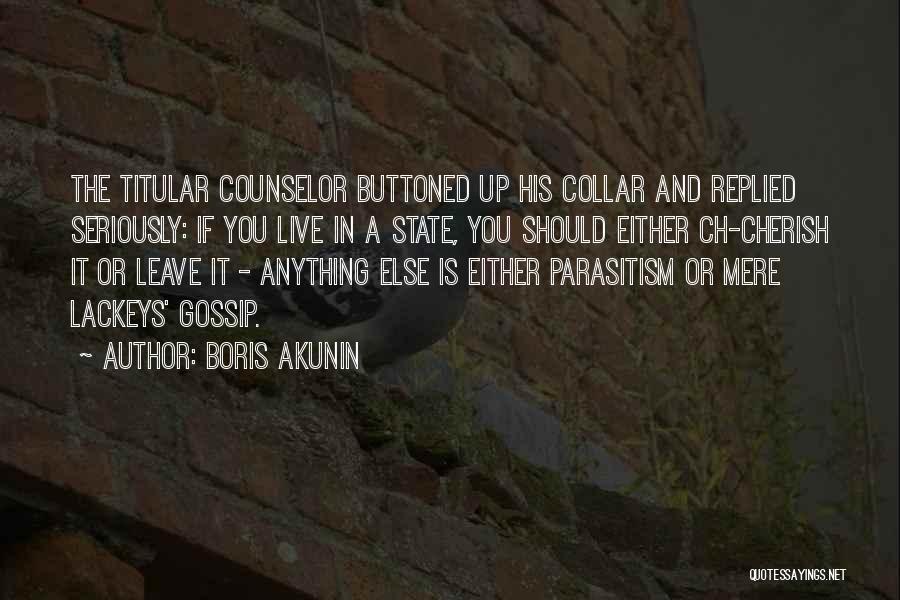 Boris Akunin Quotes: The Titular Counselor Buttoned Up His Collar And Replied Seriously: If You Live In A State, You Should Either Ch-cherish