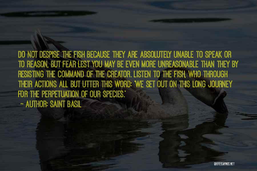 Saint Basil Quotes: Do Not Despise The Fish Because They Are Absolutely Unable To Speak Or To Reason, But Fear Lest You May