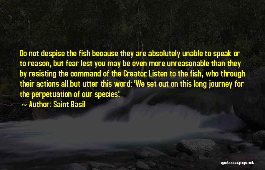 Saint Basil Quotes: Do Not Despise The Fish Because They Are Absolutely Unable To Speak Or To Reason, But Fear Lest You May