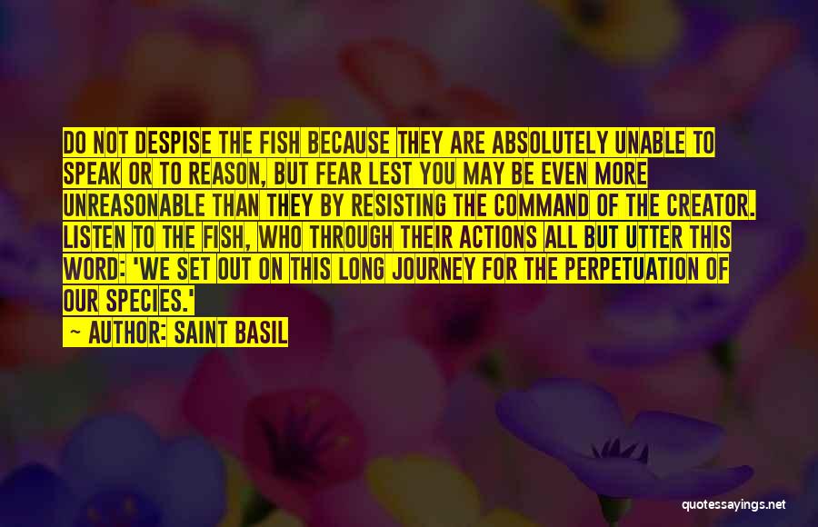 Saint Basil Quotes: Do Not Despise The Fish Because They Are Absolutely Unable To Speak Or To Reason, But Fear Lest You May