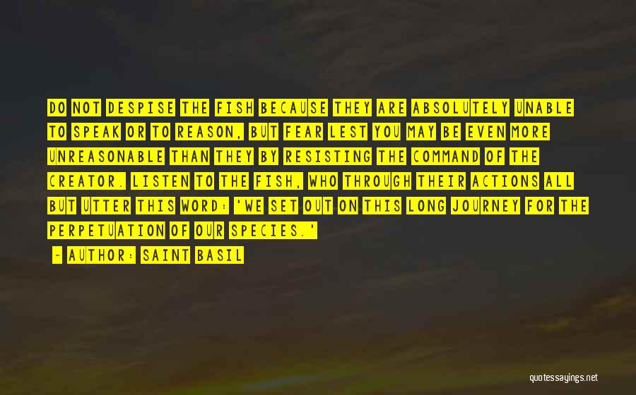 Saint Basil Quotes: Do Not Despise The Fish Because They Are Absolutely Unable To Speak Or To Reason, But Fear Lest You May