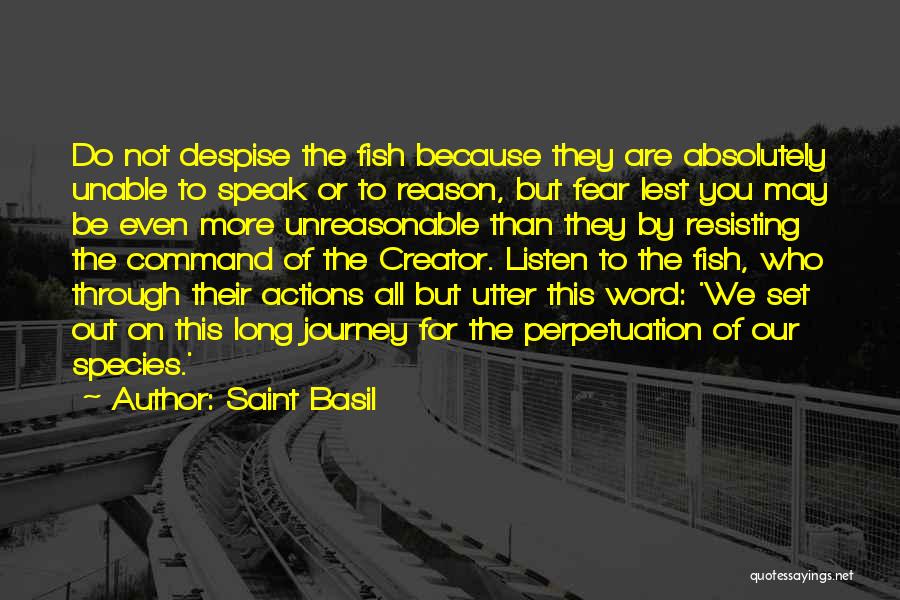 Saint Basil Quotes: Do Not Despise The Fish Because They Are Absolutely Unable To Speak Or To Reason, But Fear Lest You May