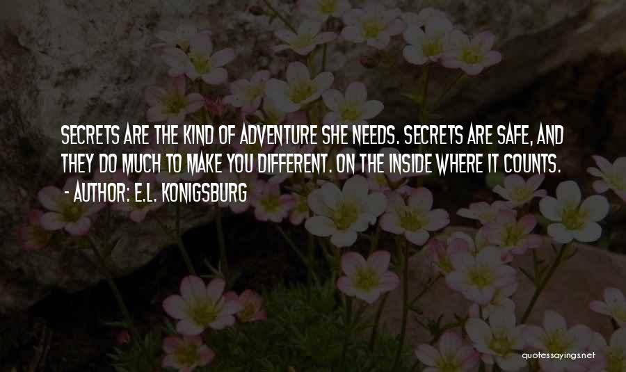 E.L. Konigsburg Quotes: Secrets Are The Kind Of Adventure She Needs. Secrets Are Safe, And They Do Much To Make You Different. On