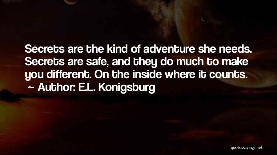 E.L. Konigsburg Quotes: Secrets Are The Kind Of Adventure She Needs. Secrets Are Safe, And They Do Much To Make You Different. On