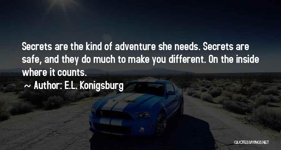 E.L. Konigsburg Quotes: Secrets Are The Kind Of Adventure She Needs. Secrets Are Safe, And They Do Much To Make You Different. On