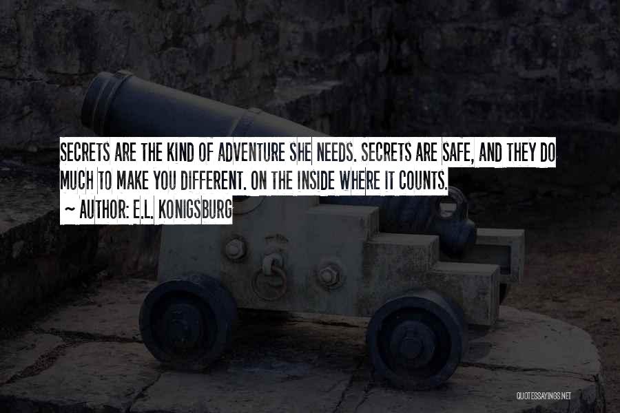 E.L. Konigsburg Quotes: Secrets Are The Kind Of Adventure She Needs. Secrets Are Safe, And They Do Much To Make You Different. On