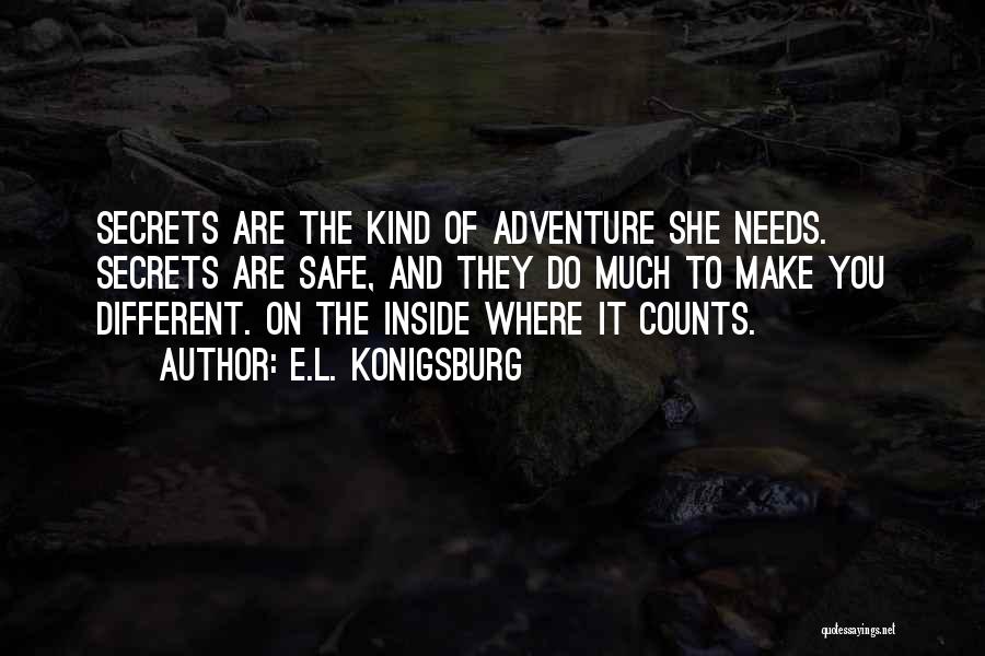 E.L. Konigsburg Quotes: Secrets Are The Kind Of Adventure She Needs. Secrets Are Safe, And They Do Much To Make You Different. On