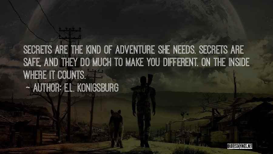 E.L. Konigsburg Quotes: Secrets Are The Kind Of Adventure She Needs. Secrets Are Safe, And They Do Much To Make You Different. On