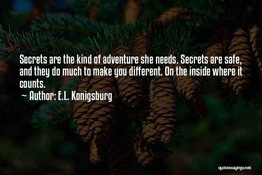 E.L. Konigsburg Quotes: Secrets Are The Kind Of Adventure She Needs. Secrets Are Safe, And They Do Much To Make You Different. On
