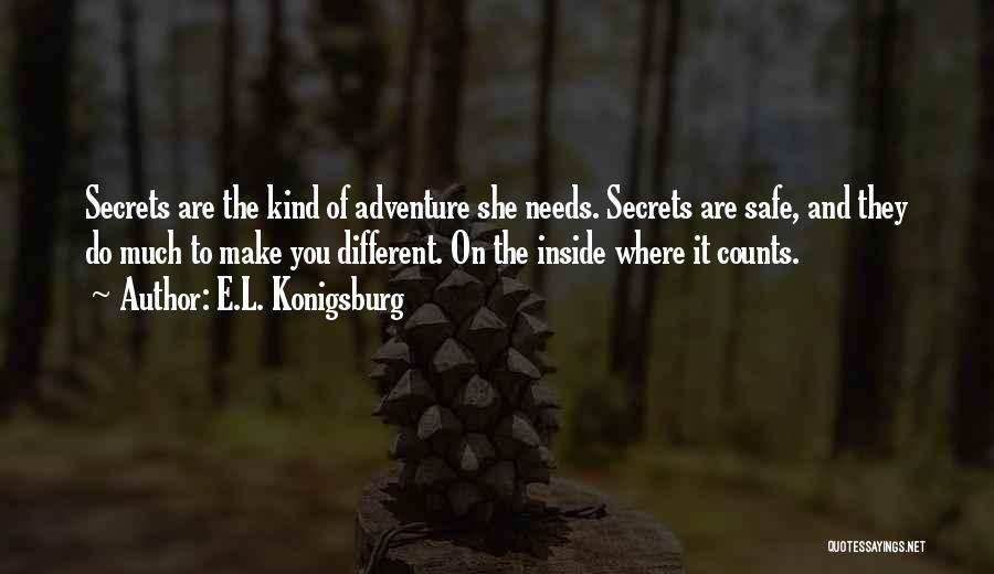 E.L. Konigsburg Quotes: Secrets Are The Kind Of Adventure She Needs. Secrets Are Safe, And They Do Much To Make You Different. On