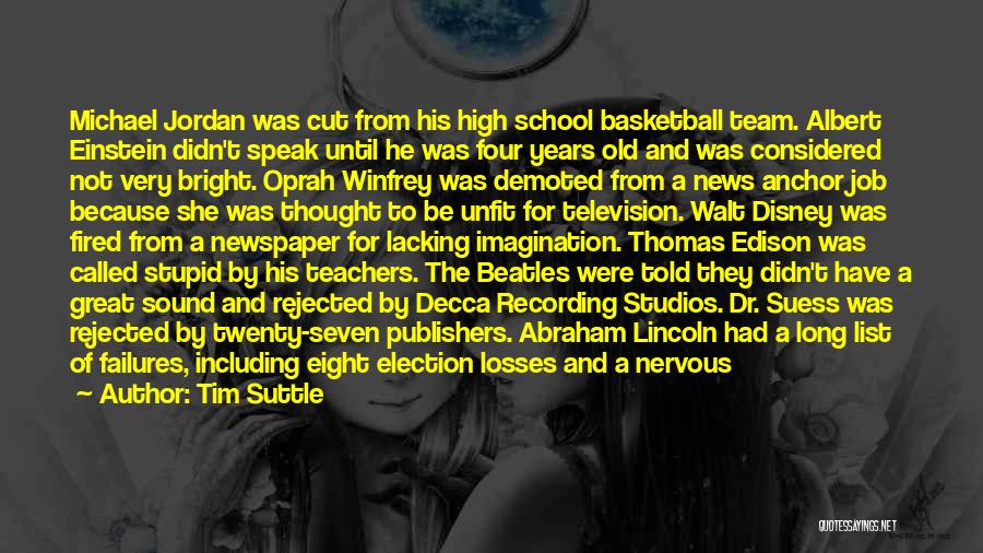 Tim Suttle Quotes: Michael Jordan Was Cut From His High School Basketball Team. Albert Einstein Didn't Speak Until He Was Four Years Old