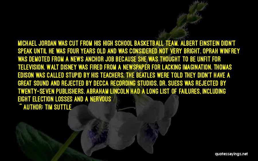 Tim Suttle Quotes: Michael Jordan Was Cut From His High School Basketball Team. Albert Einstein Didn't Speak Until He Was Four Years Old