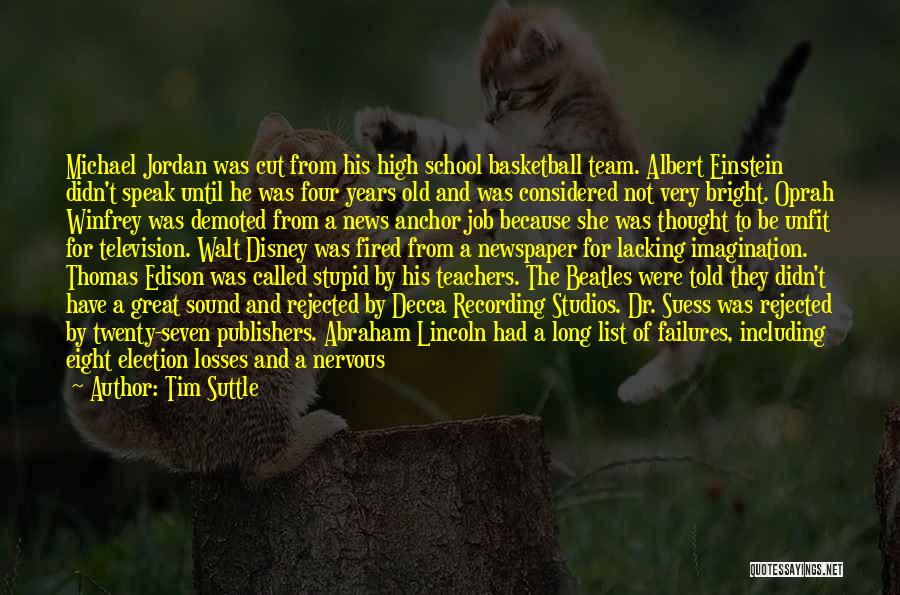 Tim Suttle Quotes: Michael Jordan Was Cut From His High School Basketball Team. Albert Einstein Didn't Speak Until He Was Four Years Old