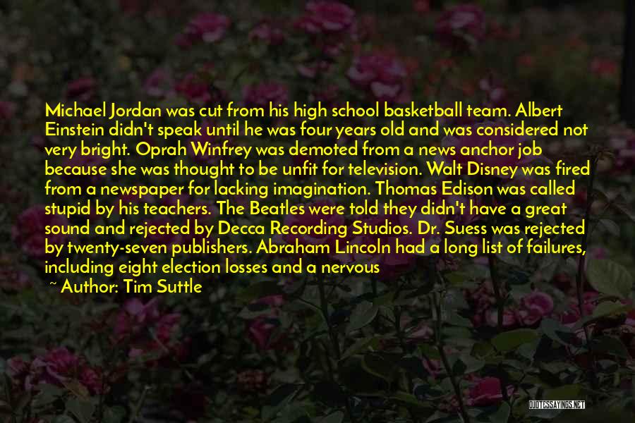 Tim Suttle Quotes: Michael Jordan Was Cut From His High School Basketball Team. Albert Einstein Didn't Speak Until He Was Four Years Old