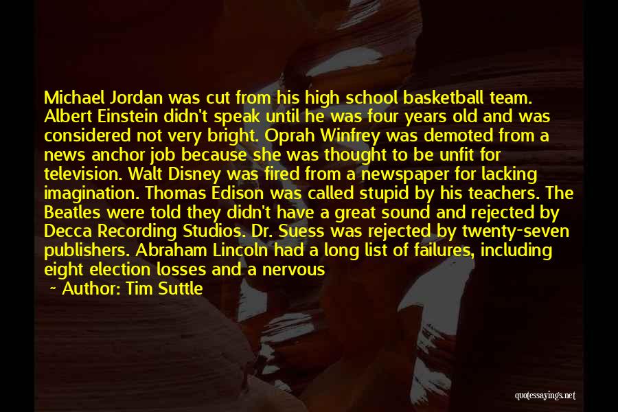 Tim Suttle Quotes: Michael Jordan Was Cut From His High School Basketball Team. Albert Einstein Didn't Speak Until He Was Four Years Old