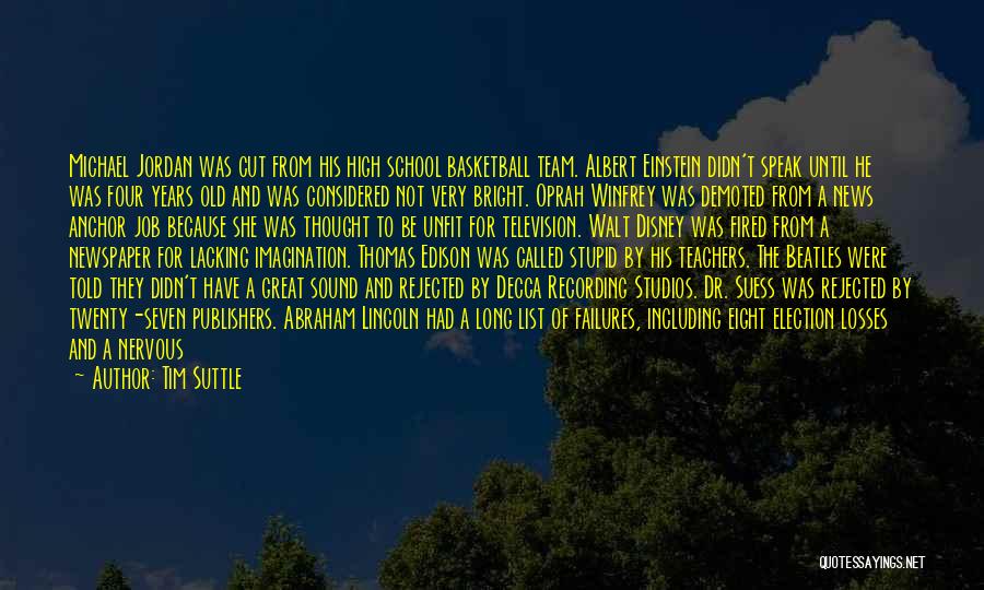 Tim Suttle Quotes: Michael Jordan Was Cut From His High School Basketball Team. Albert Einstein Didn't Speak Until He Was Four Years Old