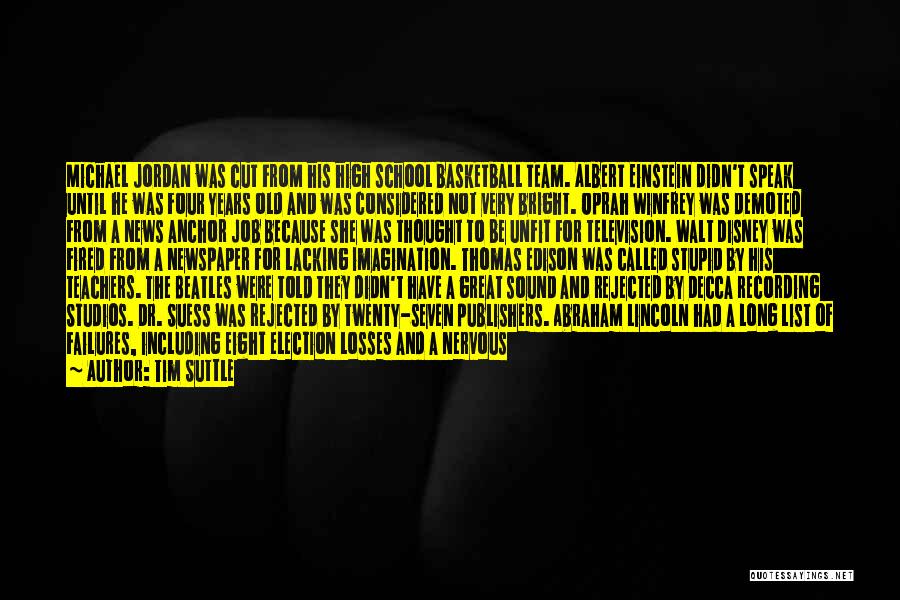 Tim Suttle Quotes: Michael Jordan Was Cut From His High School Basketball Team. Albert Einstein Didn't Speak Until He Was Four Years Old