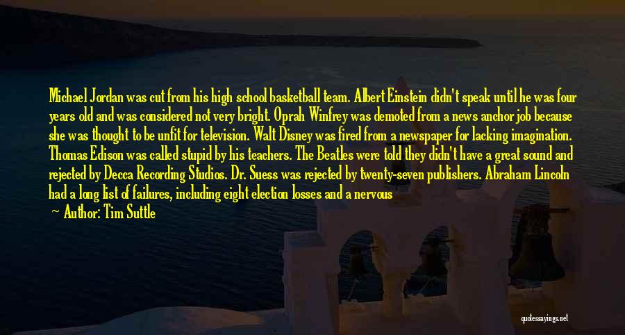 Tim Suttle Quotes: Michael Jordan Was Cut From His High School Basketball Team. Albert Einstein Didn't Speak Until He Was Four Years Old