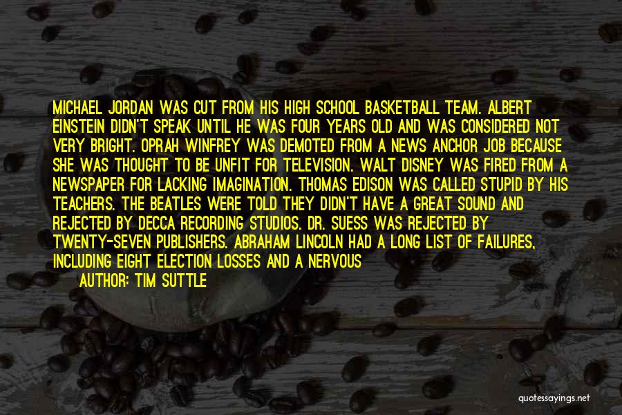 Tim Suttle Quotes: Michael Jordan Was Cut From His High School Basketball Team. Albert Einstein Didn't Speak Until He Was Four Years Old