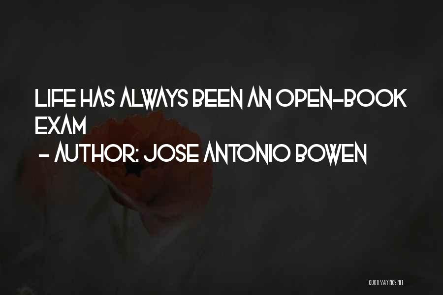 Jose Antonio Bowen Quotes: Life Has Always Been An Open-book Exam