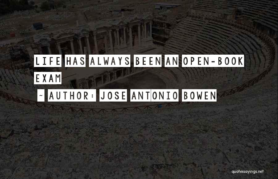 Jose Antonio Bowen Quotes: Life Has Always Been An Open-book Exam