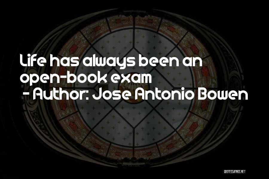 Jose Antonio Bowen Quotes: Life Has Always Been An Open-book Exam