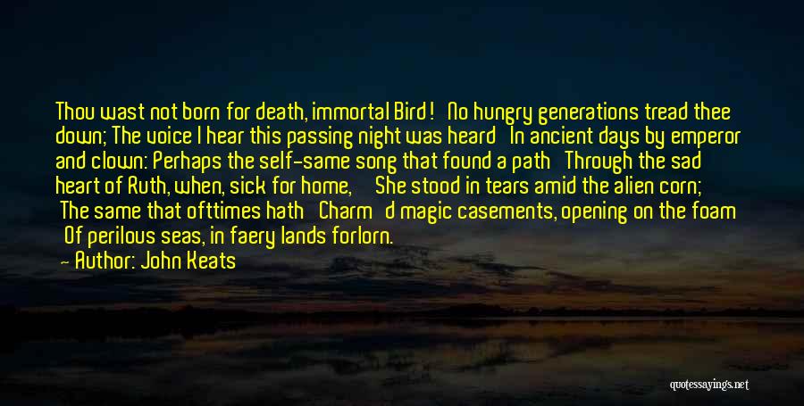 John Keats Quotes: Thou Wast Not Born For Death, Immortal Bird! No Hungry Generations Tread Thee Down; The Voice I Hear This Passing
