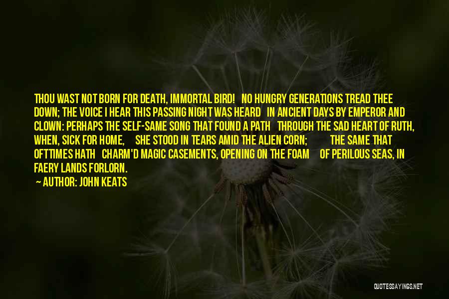 John Keats Quotes: Thou Wast Not Born For Death, Immortal Bird! No Hungry Generations Tread Thee Down; The Voice I Hear This Passing