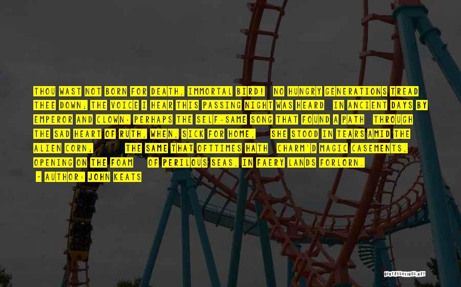 John Keats Quotes: Thou Wast Not Born For Death, Immortal Bird! No Hungry Generations Tread Thee Down; The Voice I Hear This Passing