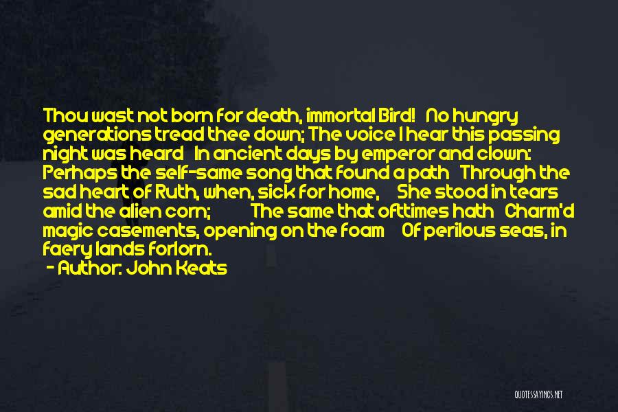 John Keats Quotes: Thou Wast Not Born For Death, Immortal Bird! No Hungry Generations Tread Thee Down; The Voice I Hear This Passing