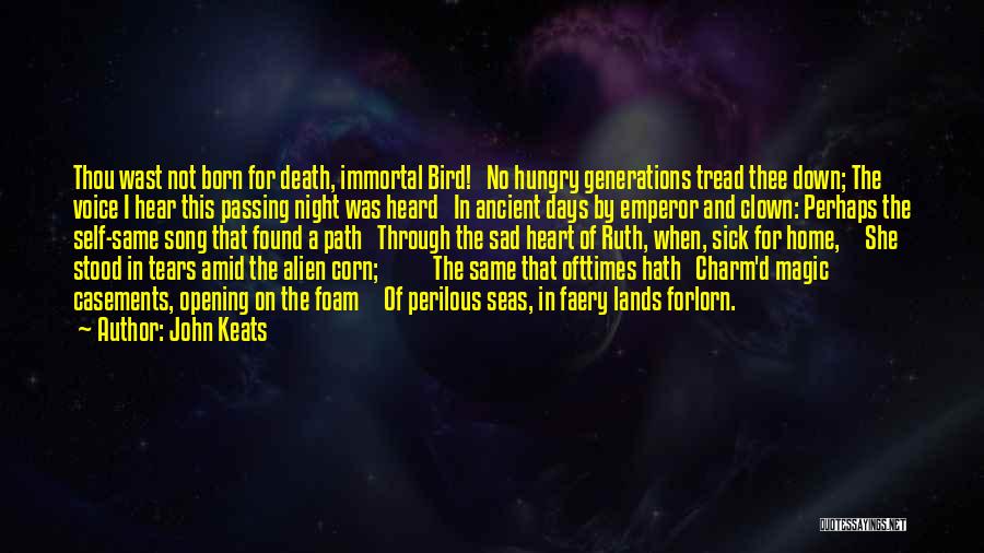 John Keats Quotes: Thou Wast Not Born For Death, Immortal Bird! No Hungry Generations Tread Thee Down; The Voice I Hear This Passing