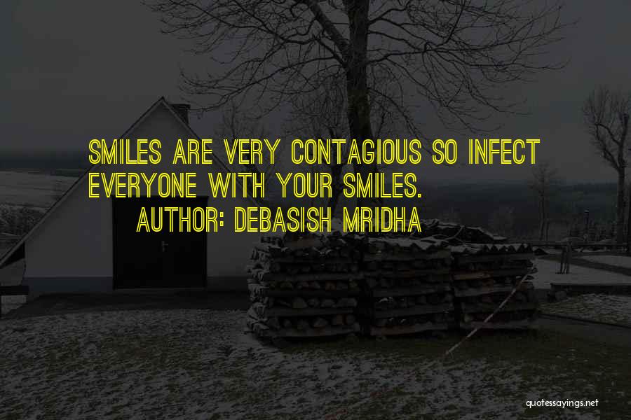 Debasish Mridha Quotes: Smiles Are Very Contagious So Infect Everyone With Your Smiles.