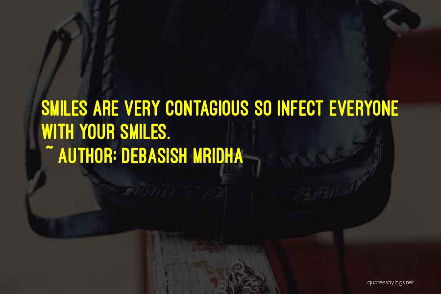 Debasish Mridha Quotes: Smiles Are Very Contagious So Infect Everyone With Your Smiles.