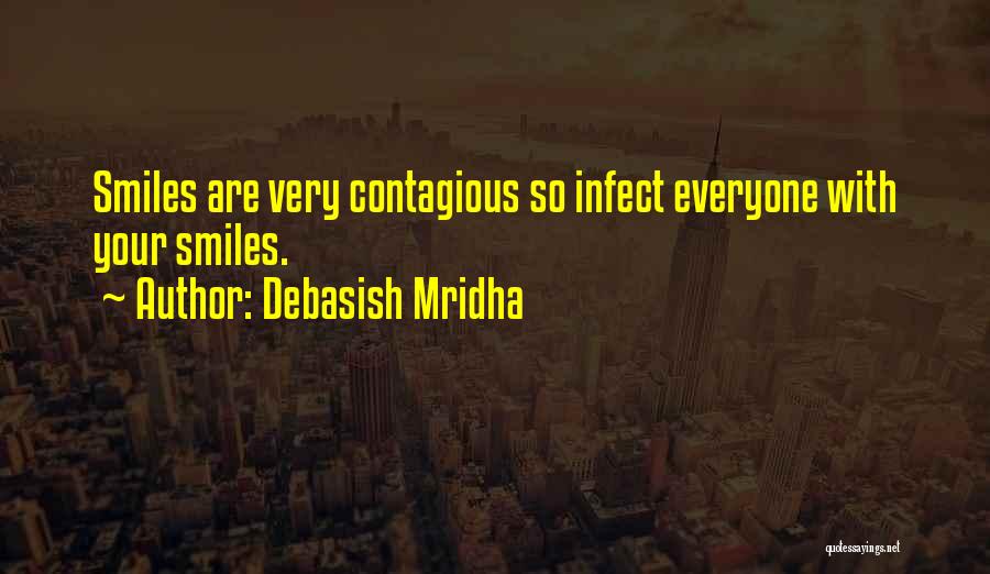 Debasish Mridha Quotes: Smiles Are Very Contagious So Infect Everyone With Your Smiles.