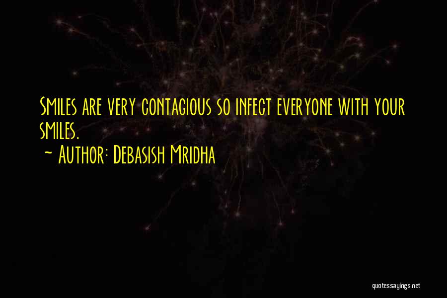 Debasish Mridha Quotes: Smiles Are Very Contagious So Infect Everyone With Your Smiles.