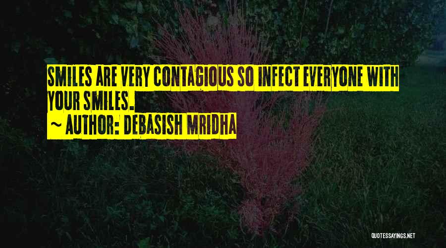 Debasish Mridha Quotes: Smiles Are Very Contagious So Infect Everyone With Your Smiles.