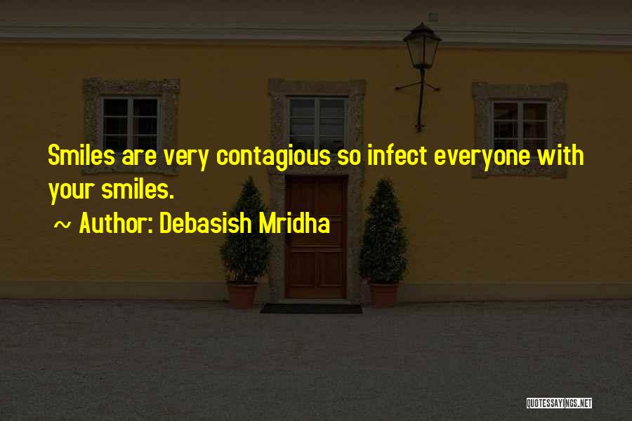Debasish Mridha Quotes: Smiles Are Very Contagious So Infect Everyone With Your Smiles.