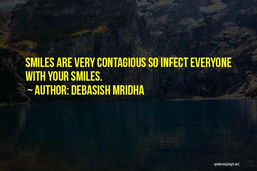 Debasish Mridha Quotes: Smiles Are Very Contagious So Infect Everyone With Your Smiles.