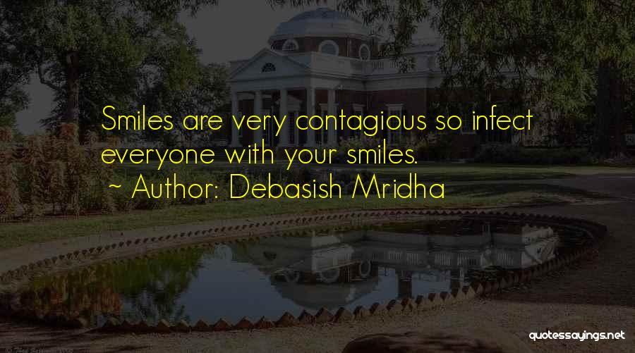 Debasish Mridha Quotes: Smiles Are Very Contagious So Infect Everyone With Your Smiles.