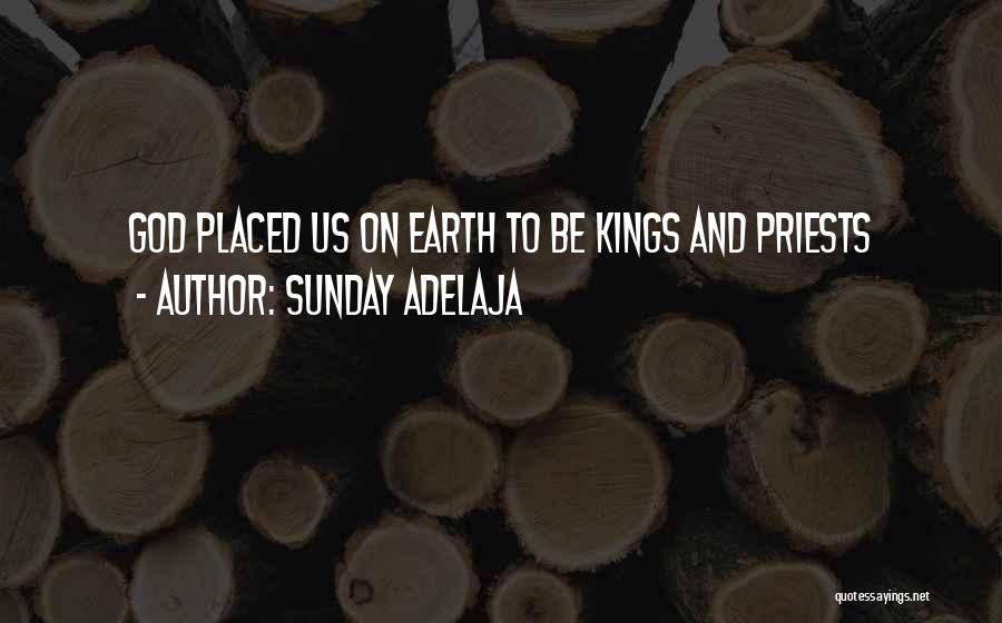 Sunday Adelaja Quotes: God Placed Us On Earth To Be Kings And Priests