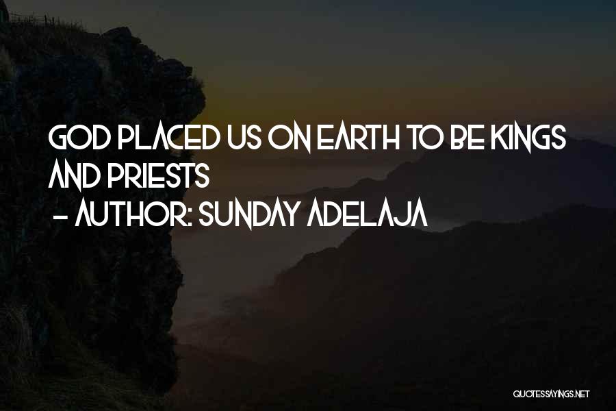 Sunday Adelaja Quotes: God Placed Us On Earth To Be Kings And Priests