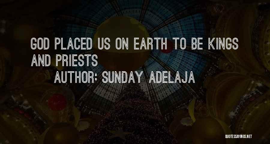 Sunday Adelaja Quotes: God Placed Us On Earth To Be Kings And Priests