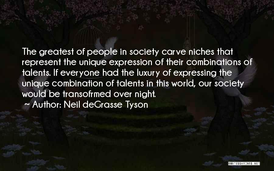Neil DeGrasse Tyson Quotes: The Greatest Of People In Society Carve Niches That Represent The Unique Expression Of Their Combinations Of Talents. If Everyone