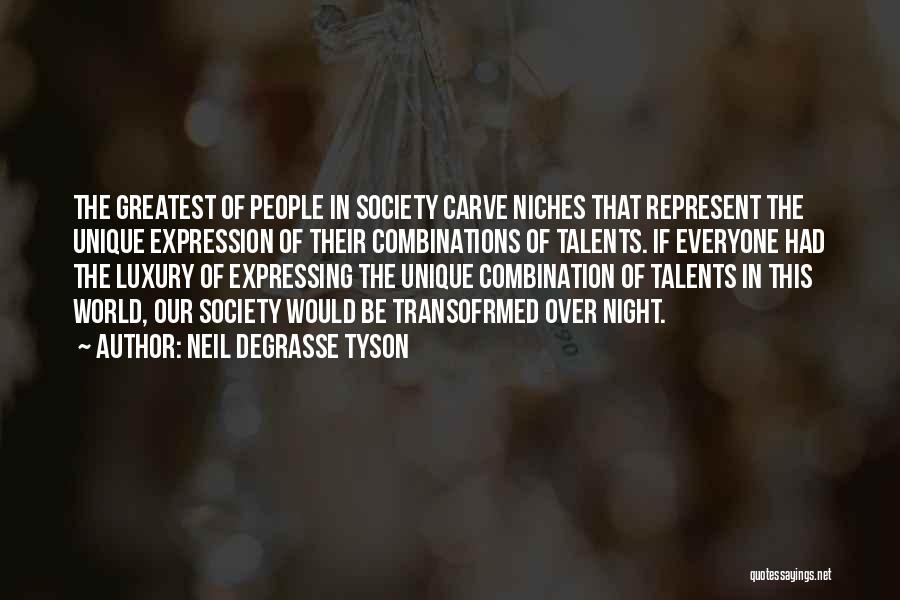 Neil DeGrasse Tyson Quotes: The Greatest Of People In Society Carve Niches That Represent The Unique Expression Of Their Combinations Of Talents. If Everyone