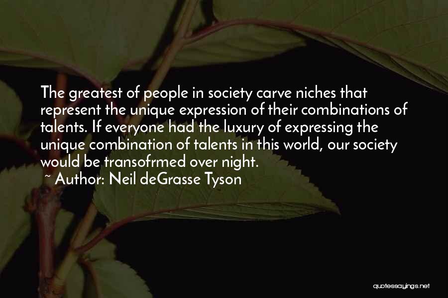 Neil DeGrasse Tyson Quotes: The Greatest Of People In Society Carve Niches That Represent The Unique Expression Of Their Combinations Of Talents. If Everyone