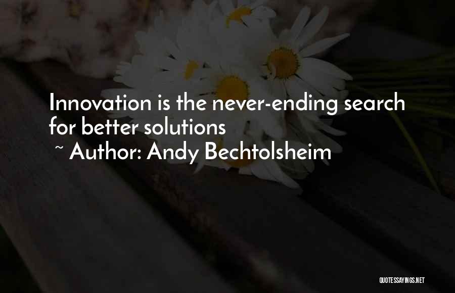 Andy Bechtolsheim Quotes: Innovation Is The Never-ending Search For Better Solutions